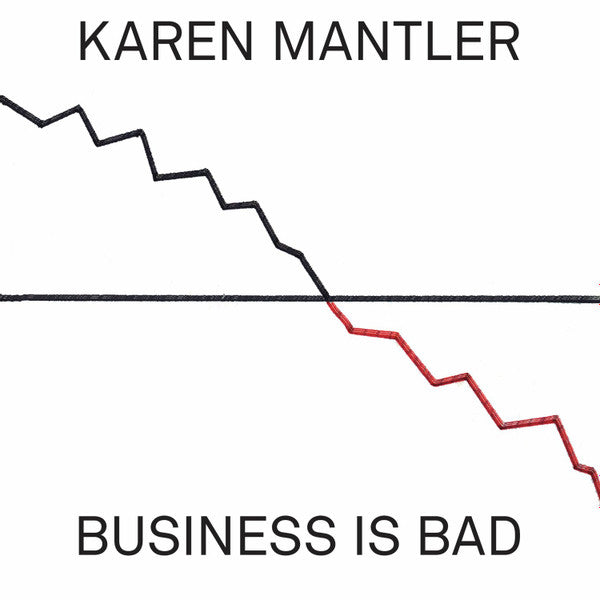 MANTLER, KAREN  - BUSINESS IS BAD