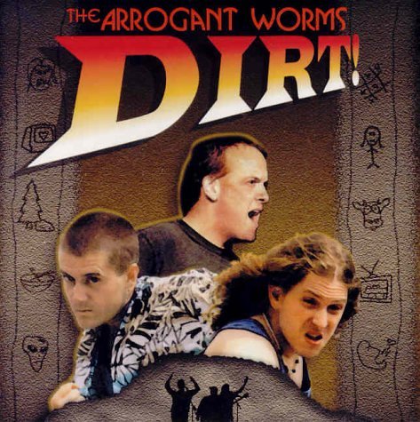 ARROGANT WORMS - DIRT!