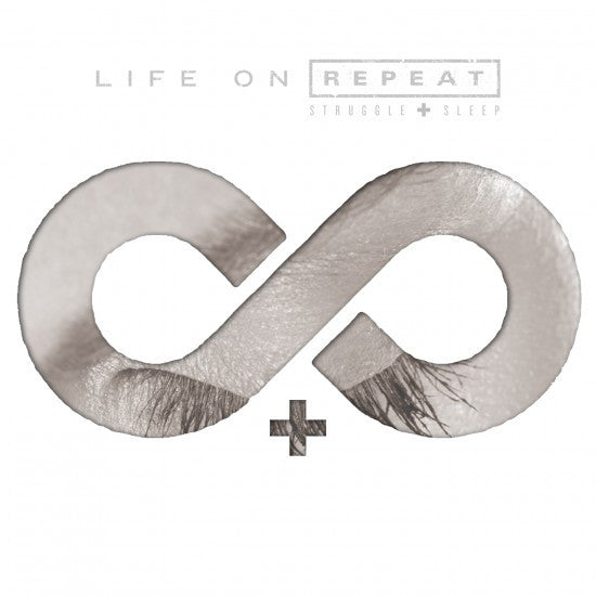 LIFE ON REPEAT  - STRUGGLE+SLEEP