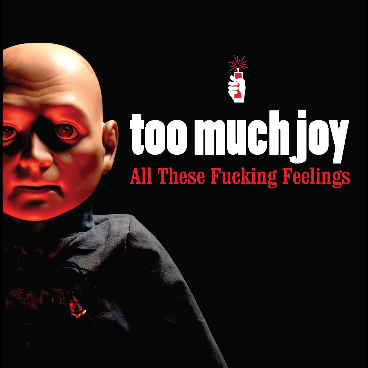 TOO MUCH JOY - ALL THESE FUCKING FEELINGS