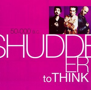 SHUDDER TO THINK - 50,000 B.C.