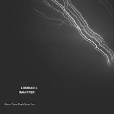 LOCRIAN & MAMIFFER  - BLESS THEM THAT CURSE YOU