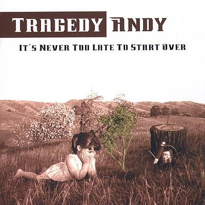 TRAGEDY ANDY  - IT'S NEVER TOO LATE TO START...