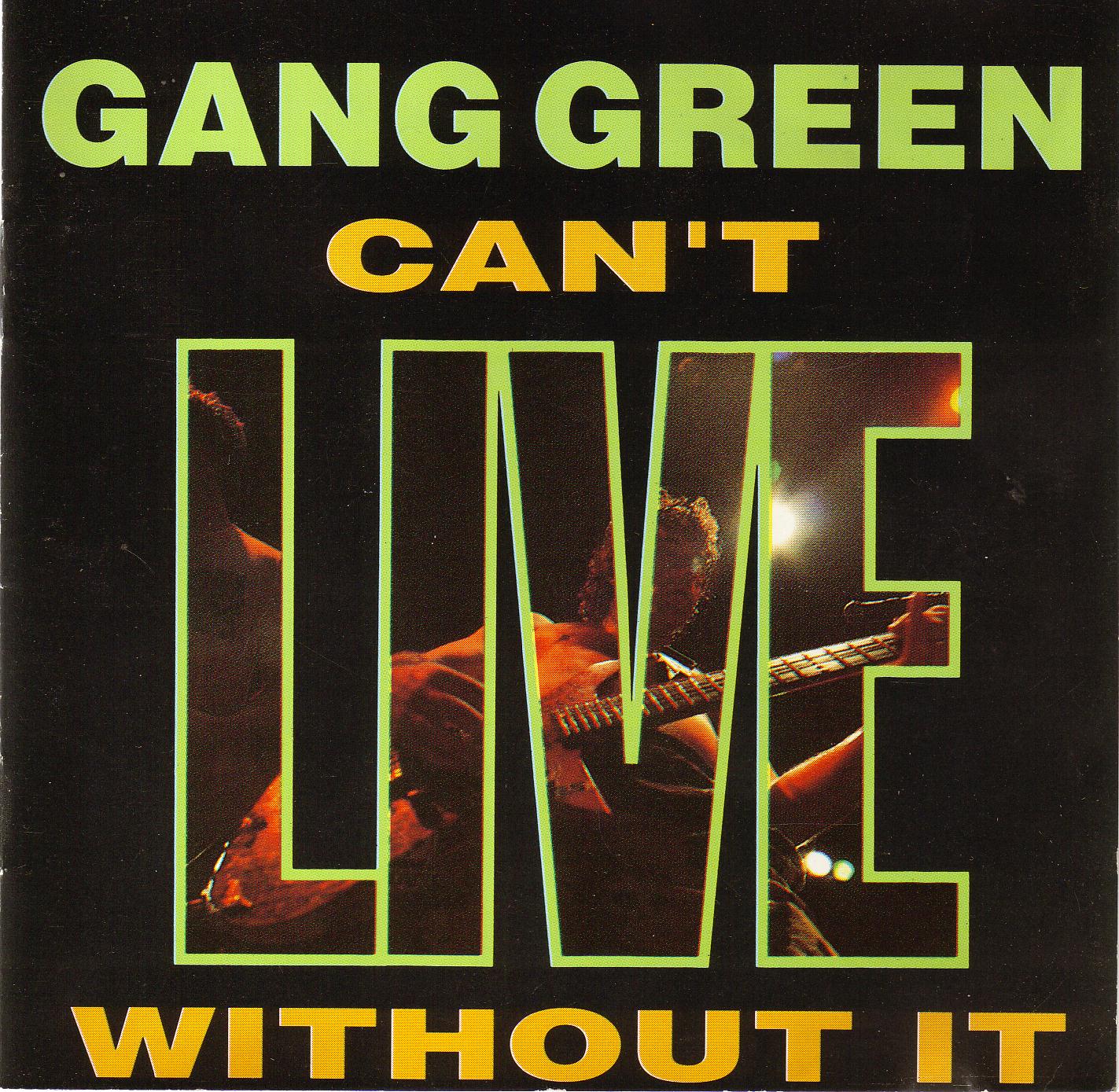 GANG GREEN  - CAN'T LIVE WITHOUT IT