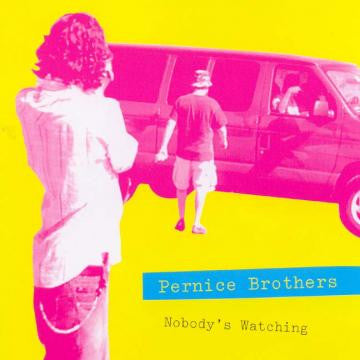 PERNICE BROTHERS - NOBODY'S WATCHING/NOBODY'S LISTENING