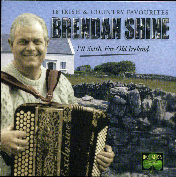 SHINE, BRENDAN  - I'LL SETTLE FOR OLD IRELAND