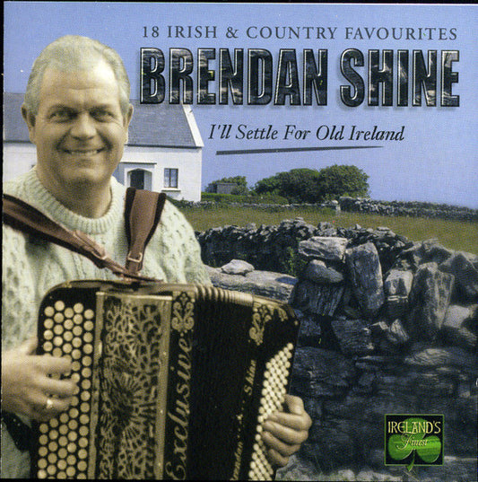 SHINE, BRENDAN  - I'LL SETTLE FOR OLD IRELAND