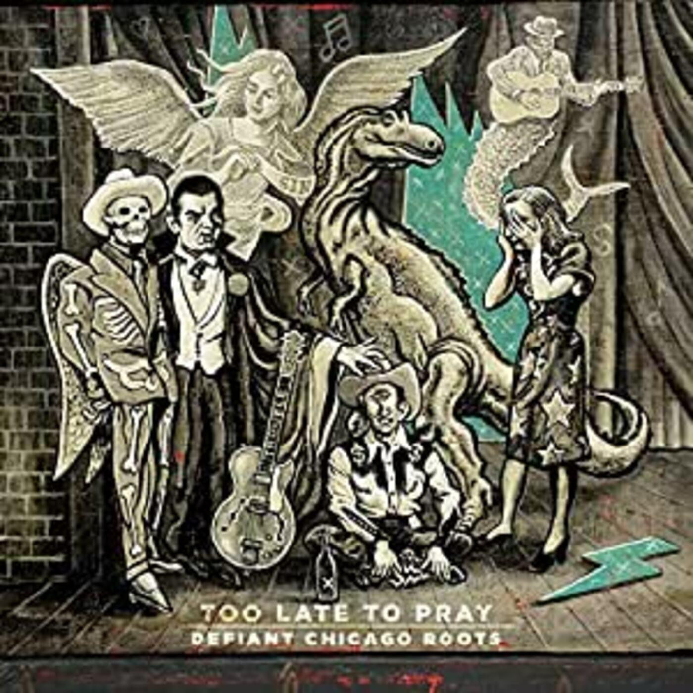 VARIOUS ARTISTS - TOO LATE TO PRAY: DEFIANT CHICAGO ROOTS
