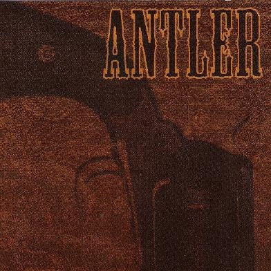 ANTLER  - NOTHING THAT A BULLET COULDN'T...