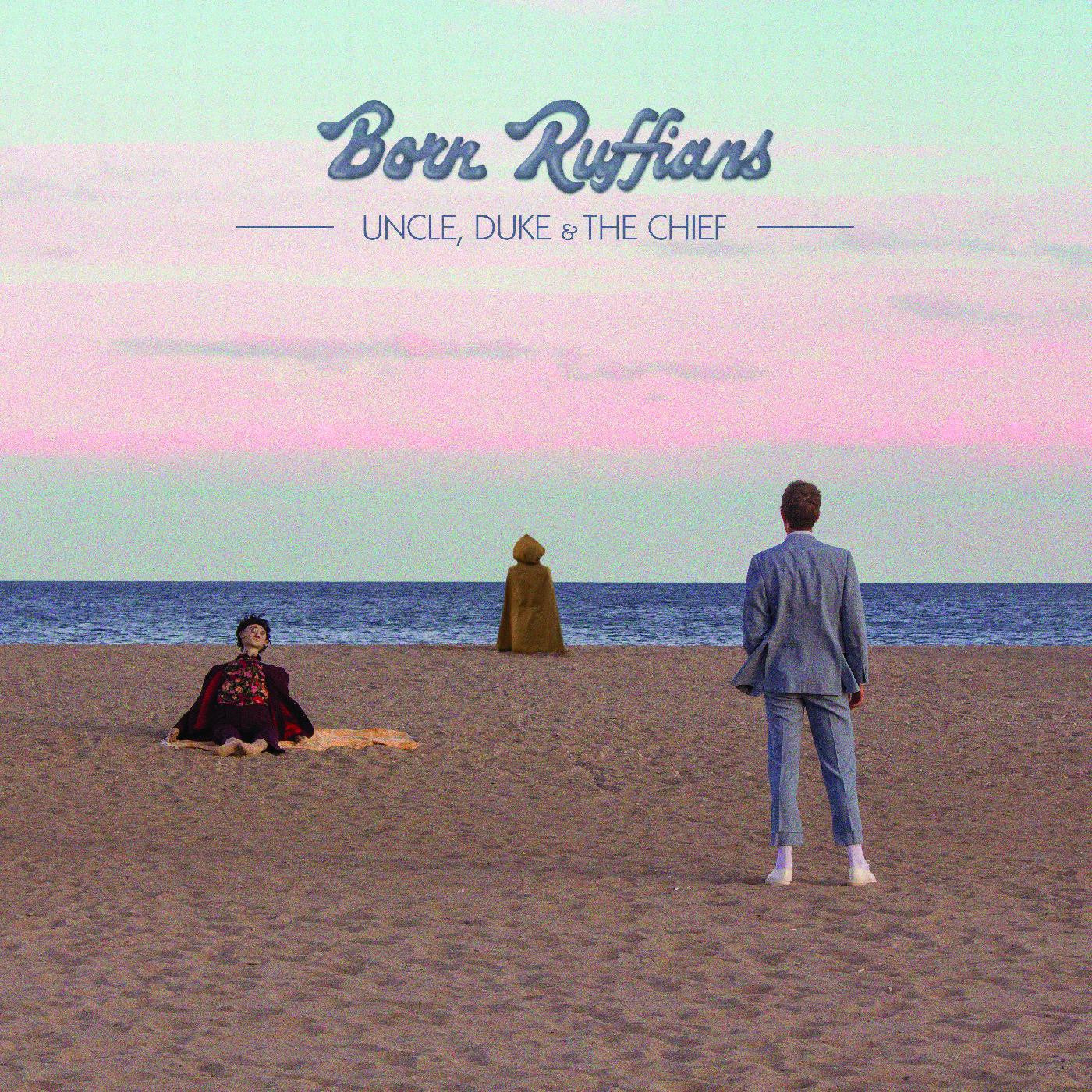 BORN RUFFIANS - UNCLE, DUKE & THE CHIEF