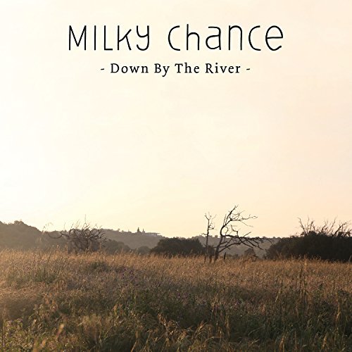 MILKY CHANCE  - DOWN BY THE RIVER