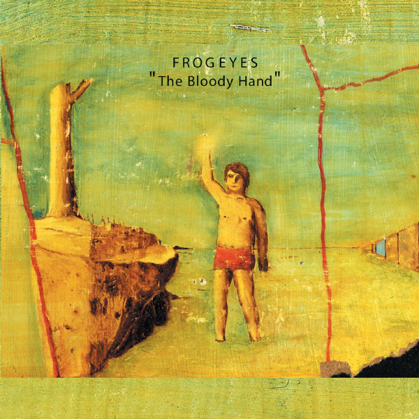 FROG EYES  - BLOODY HAND
