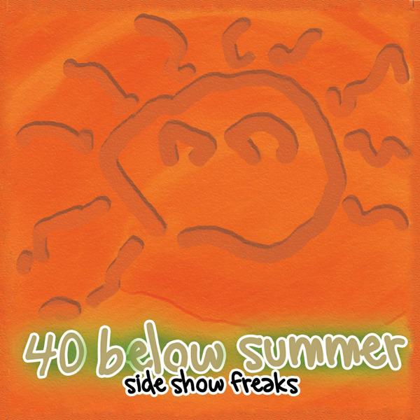 40 BELOW SUMMER  - SIDE SHOW FREAKS
