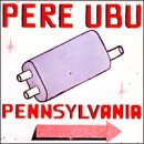 PERE UBU - PENNSYLVANIA