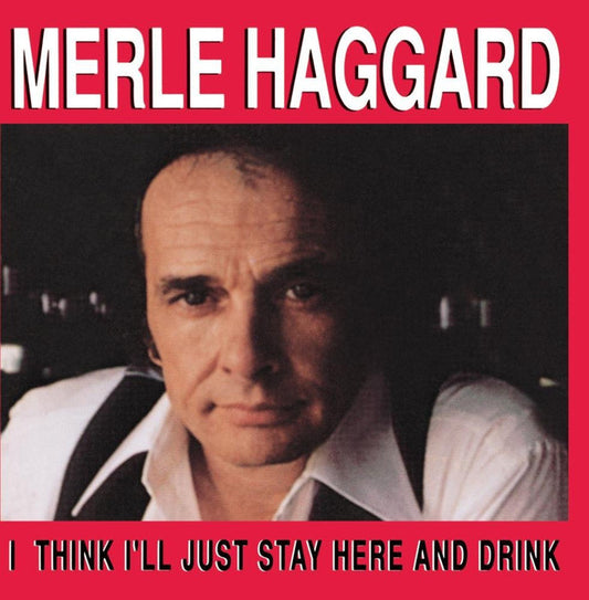 HAGGARD, MERLE  - I THINK I'LL JUST STAY HERE & DRINK
