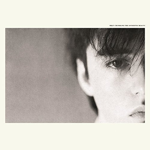 FELT - CRUMBLING THE ANTISEPTIC BEAUTY (DELUXE REMASTERED GATEFOLD LP)